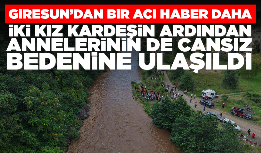 Giresun'da iki kız kardeşin ardından annelerinin de cansız bedenine ulaşıldı