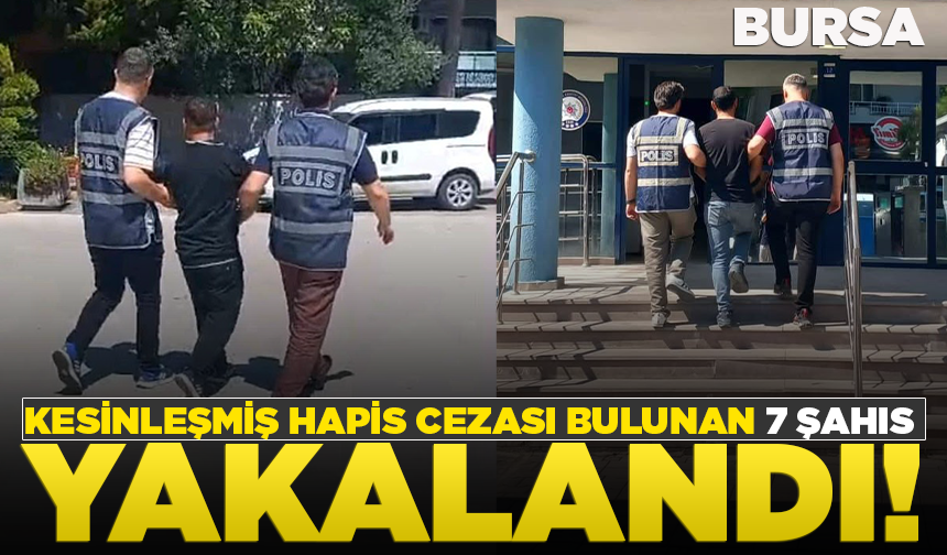 Bursa'da kesinleşmiş hapis cezası bulunan 7 şahıs yakalandı