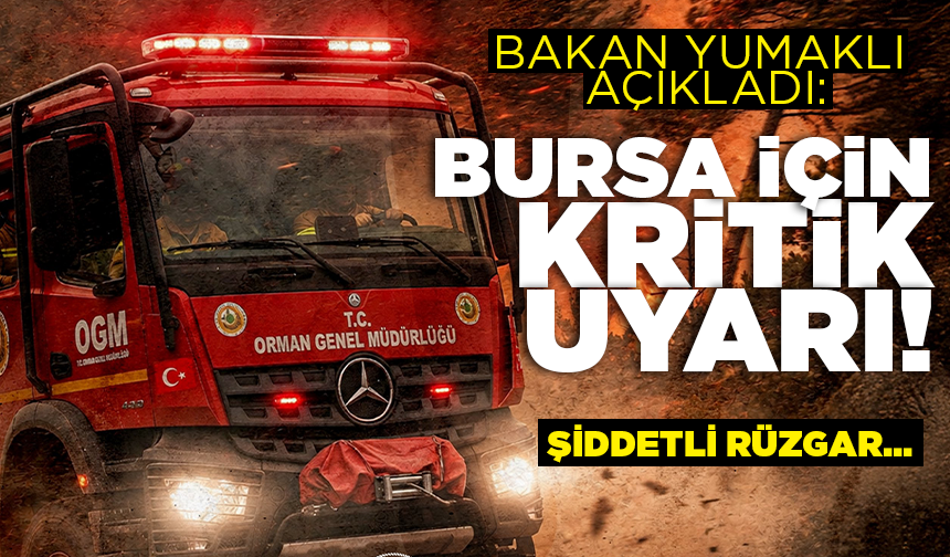 Bakan Yumaklı açıkladı: Bursa için kritik uyarı! Şiddetli rüzgar...