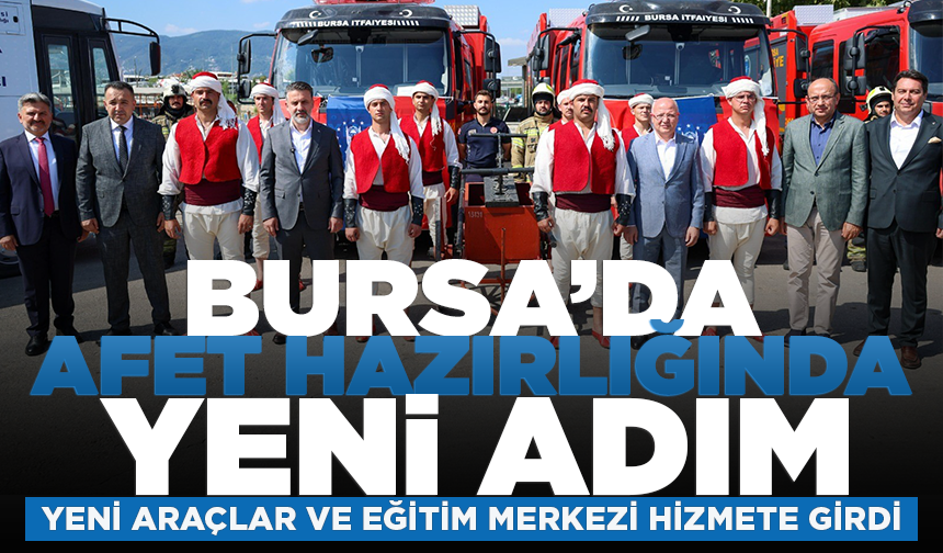 Bursa’da afet hazırlığında yeni adım: Yeni araçlar ve eğitim merkezi hizmete girdi