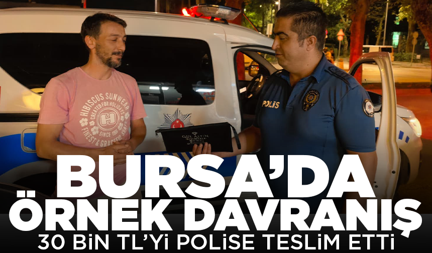 Bursa’da örnek davranış: 30 bin TL’yi polise teslim etti