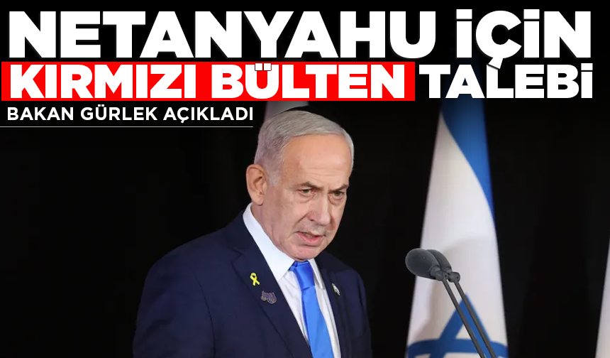 Türkiye'den Netanyahu için kırmızı bülten talebi