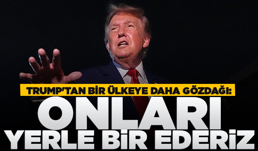 Trump'tan bir ülkeye daha gözdağı: Onları yerle bir ederiz