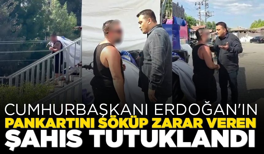 Cumhurbaşkanı Erdoğan'ın pankartını söküp zarar veren şahıs tutuklandı