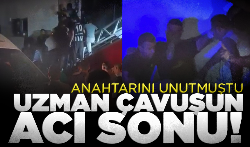 Anahtarını unutmuştu: Uzman çavuşun kahreden ölümü!