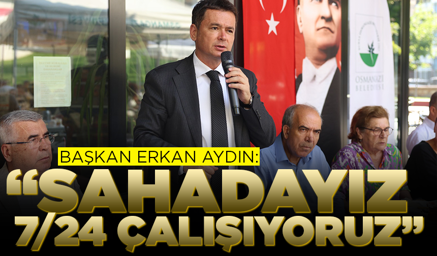 Başkan Erkan Aydın: “Sahadayız, 7/24 çalışıyoruz”