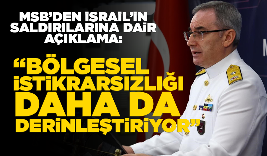 MSB’den İsrail’in saldırılarına dair açıklama: “Bölgesel istikrarsızlığı daha da derinleştiriyor"