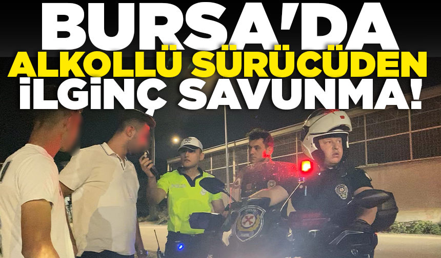 Bursa'da alkollü sürücüden ilginç savunma: "Benim ikizim var"
