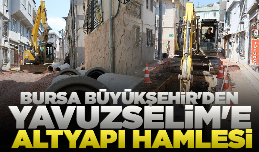 Bursa Büyükşehir'den Yavuzselim'e altyapı hamlesi