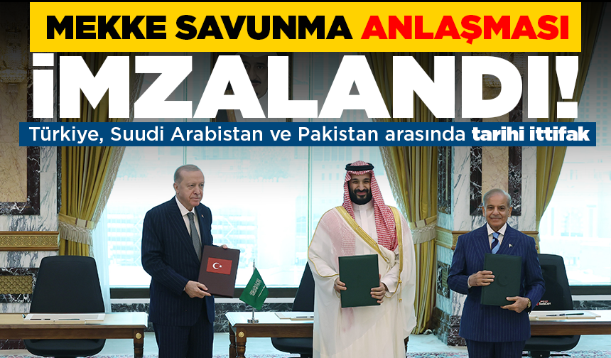 Türkiye, Suudi Arabistan ve Pakistan 'Mekke Savunma Anlaşması'nı imzaladı!