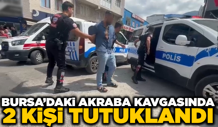 Bursa'daki akraba kavgasında 2 kişi tutuklandı