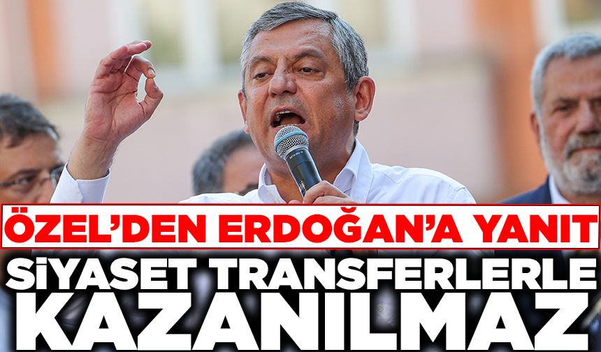 Özgür Özel, Cumhurbaşkanı Erdoğan'a yanıt verdi: "Siyaset transferlerle kazanılmaz"