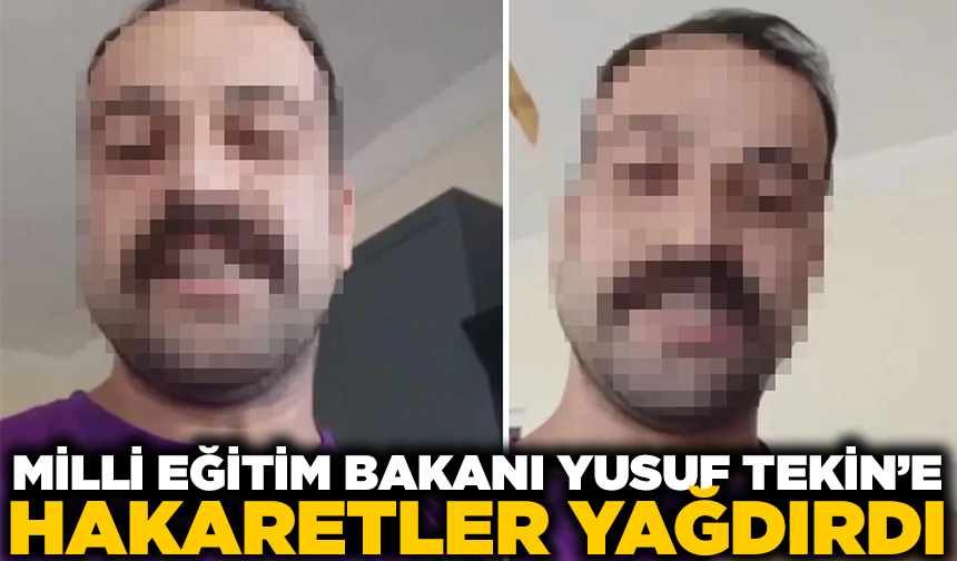 Milli Eğitim Bakanı Yusuf Tekin'e ağza alınmayacak hakaretler savurdu