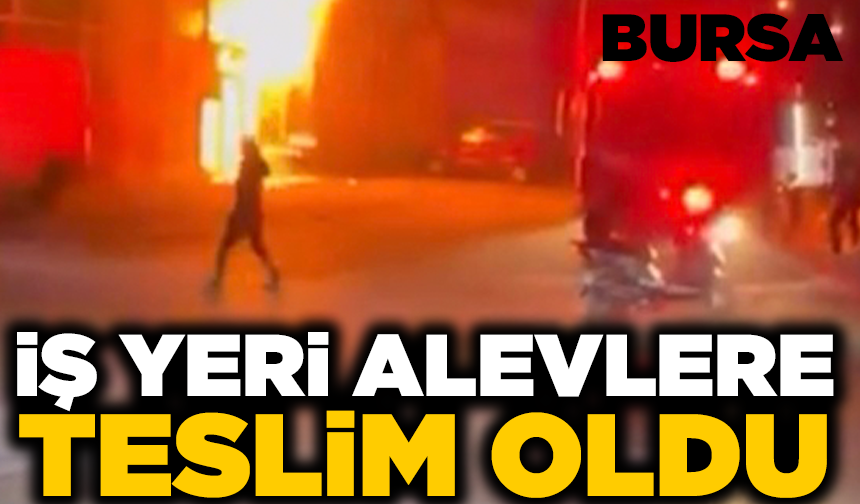Bursa’da iş yeri alev alev yandı
