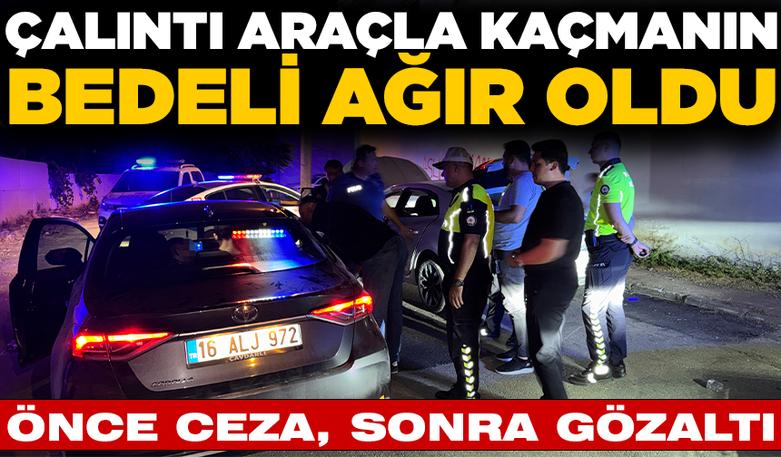 Çalıntı araçla 10 kilometre kaçtı, 380 bin TL ceza yedi