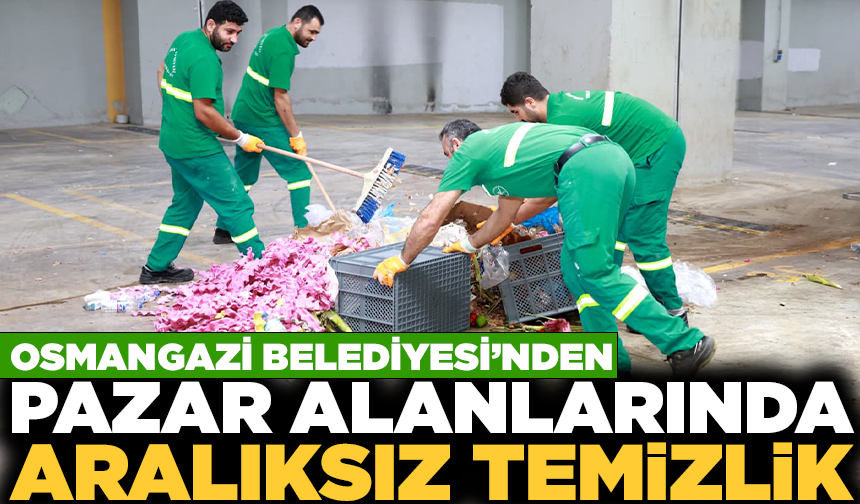 Osmangazi Belediyesi pazarlardan aylık 600 ton atık topluyor