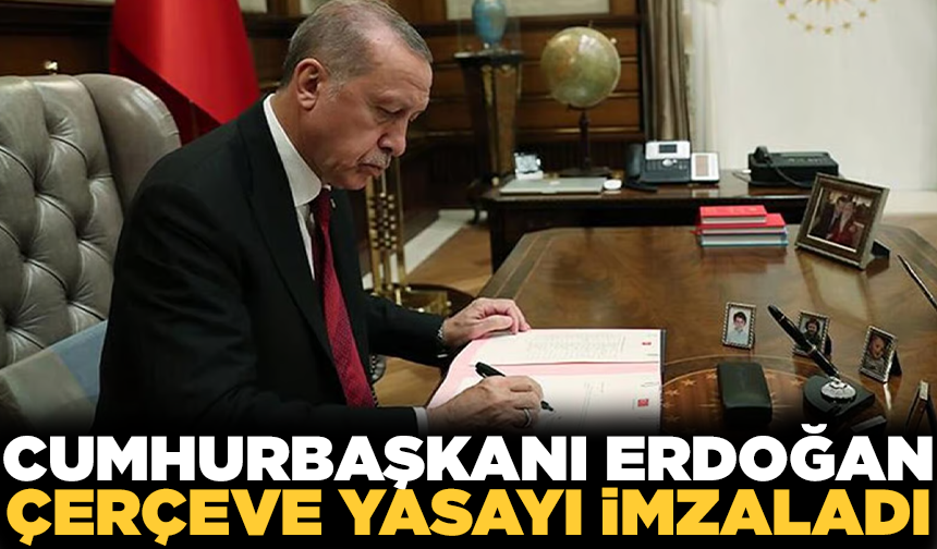 Cumhurbaşkanı Erdoğan 'Çerçeve Yasa'yı imzaladı