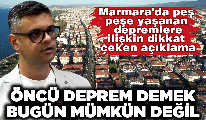 Marmara'da peş peşe depremler: "Öncü deprem demek bugün mümkün değil"