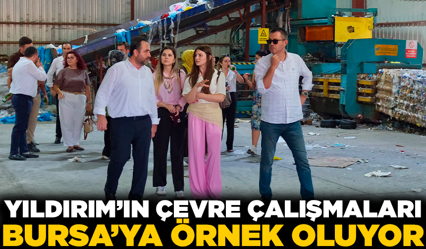 Yıldırım’ın çevre çalışmaları Bursa’ya örnek oluyor