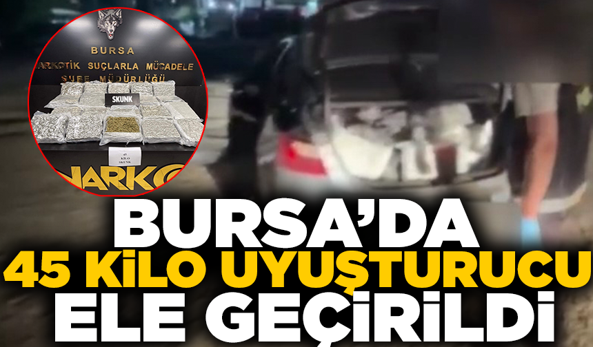 Bursa’da 45 kilo uyuşturucu ele geçirildi