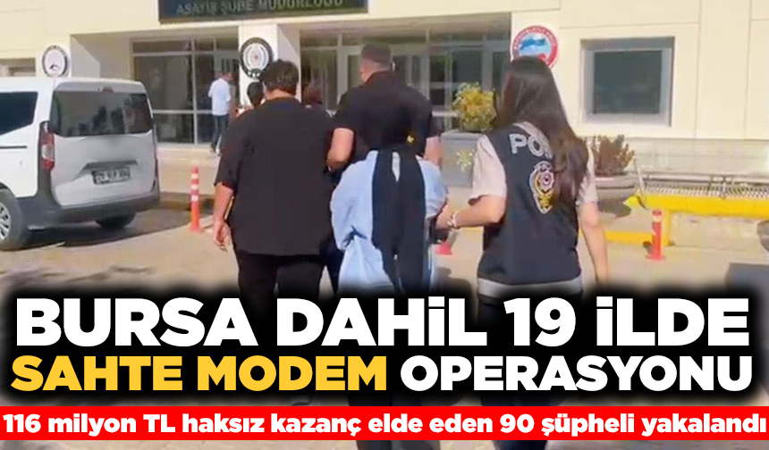 Bursa dahil 19 ilde 'sahte modem' operasyonu: 90 şüpheli yakalandı