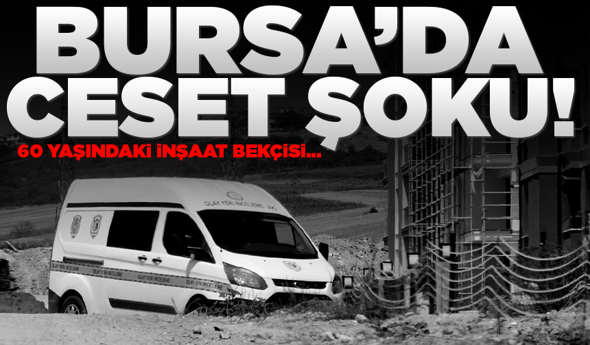 Bursa'da inşaat bekçisi konteynerde ölü bulundu