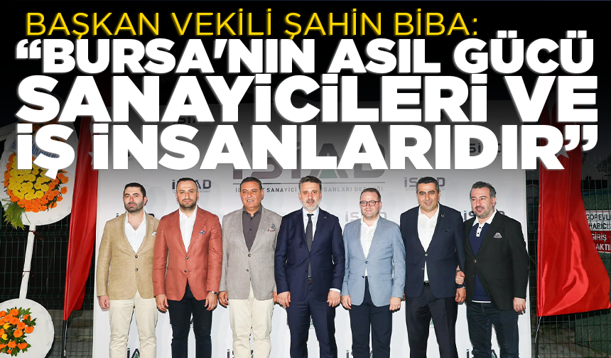 Başkan Vekili Şahin Biba: Bursa'nın en büyük gücü sanayicileri ve iş insanlarıdır
