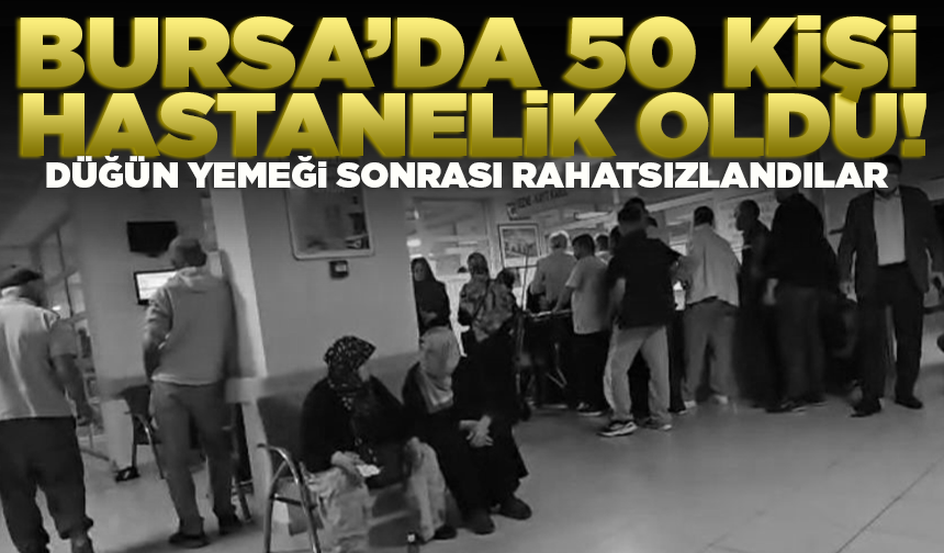 Bursa’da düğün yemeği sonrası rahatsızlanan 50 kişi hastanelik oldu