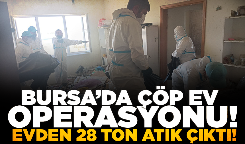 Bursa Nilüfer'de çöp evden tam 28 ton atık çıktı!