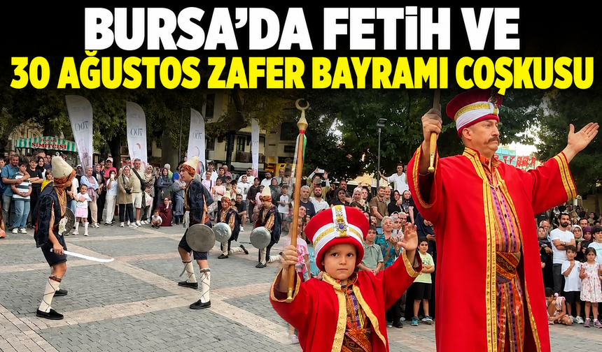 Bursa'da fetih ve 30 Ağustos Zafer Bayramı coşkusu