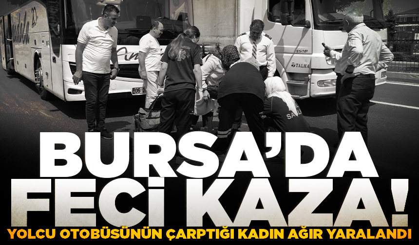 Bursa'da yolcu otobüsünün çarptığı kadın ağır yaralandı