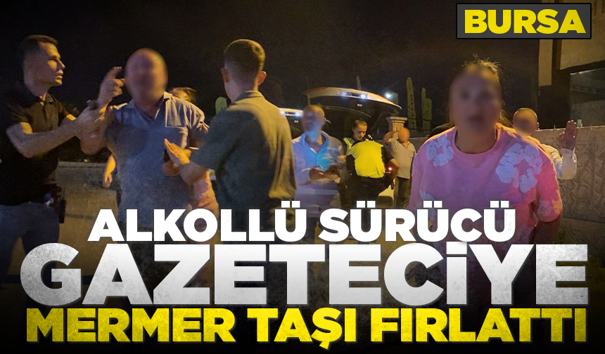 Bursa'da alkollü sürücü gazeteciye mermer taşı fırlattı