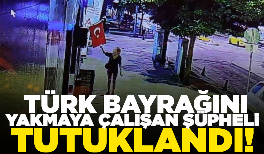 Türk bayrağını yakmaya çalışan şüpheli tutuklandı