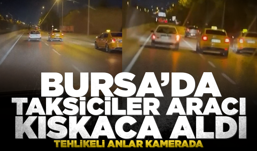 Bursa'da taksiciler aracı kıskaca aldı, tehlikeli anlar kamerada