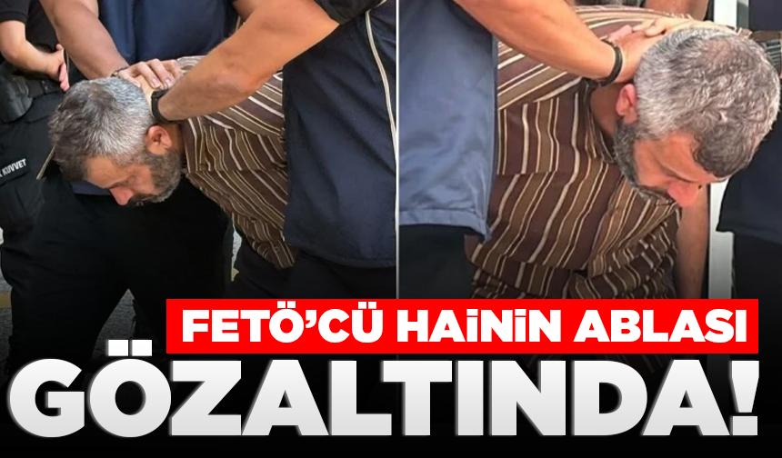 FETÖ’cü Burkay Karatepe’nin ablası gözaltına alındı