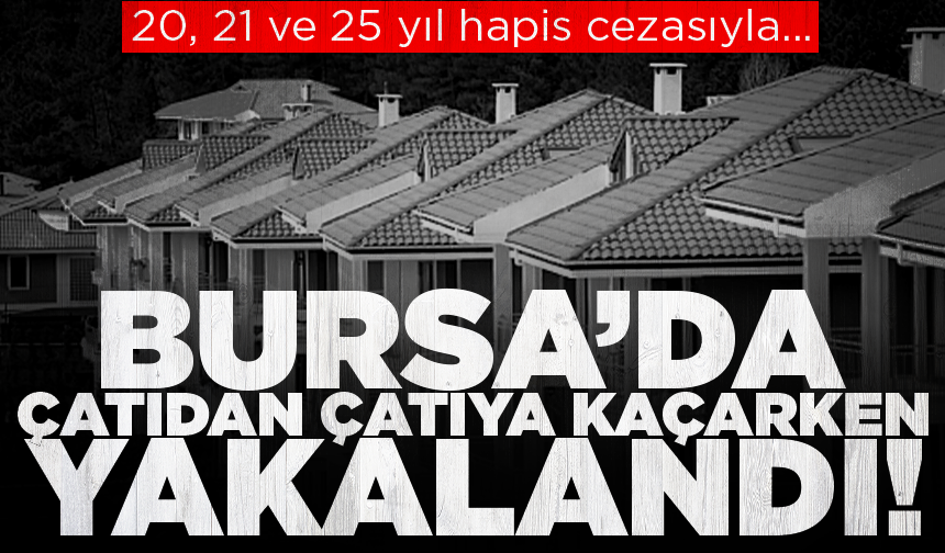 Bursa'da çatıdan çatıya kaçmaya çalışırken yakalandı
