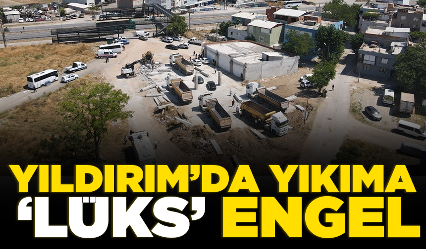Yıldırım’da yıkıma ‘lüks’ engel
