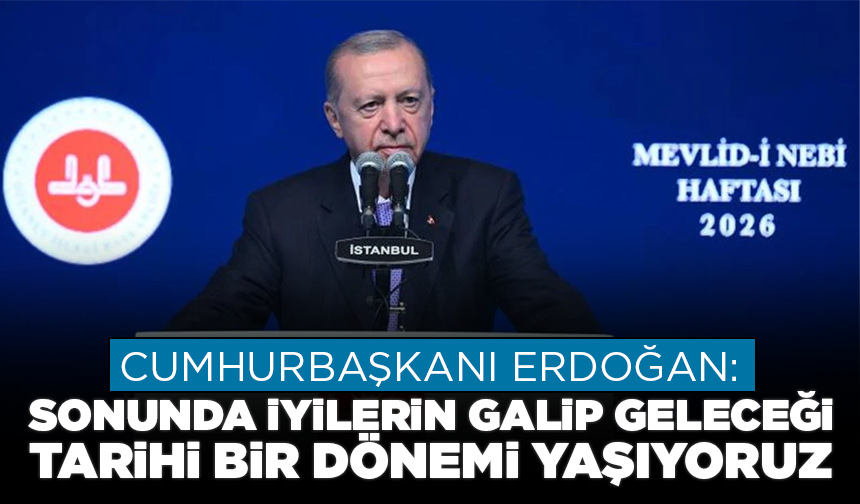 Cumhurbaşkanı Erdoğan: Sonunda iyilerin galip geleceği tarihi bir dönemi yaşıyoruz