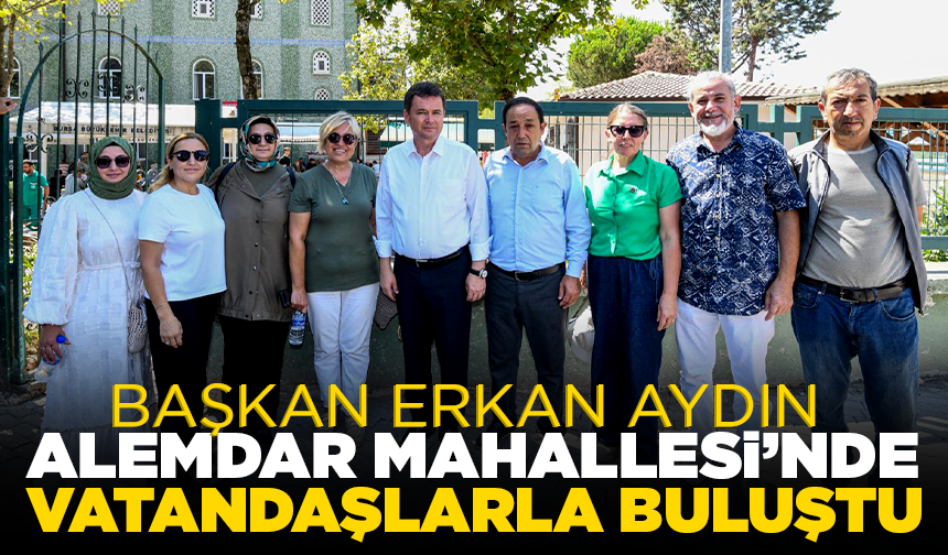 Başkan Aydın Alemdar Mahallesi’nde vatandaşlarla buluştu