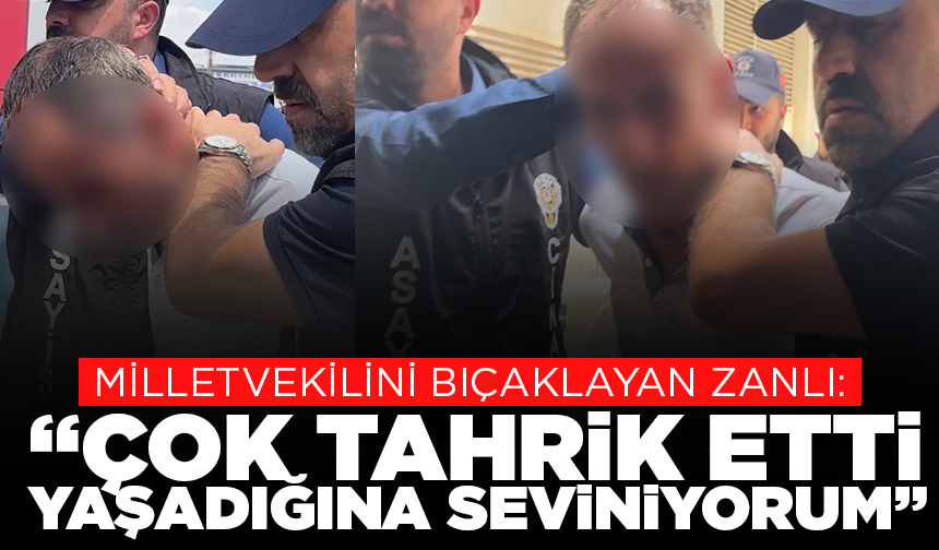 Milletvekilini bıçaklayan zanlı: "Çok pişmanım, çok tahrik etti, yaşadığına seviniyorum"