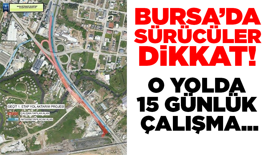 Bursa’da sürücüler dikkat! O yolda 15 günlük çalışma...