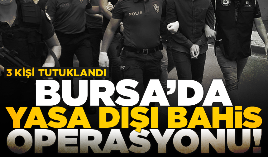 Bursa’da yasa dışı bahis operasyonu! 3 kişi tutuklandı