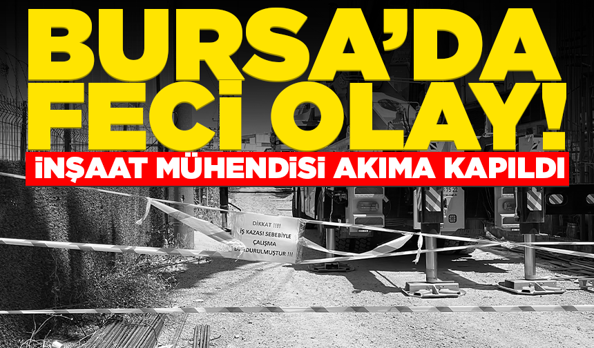 Bursa'da inşaat mühendisi akıma kapıldı