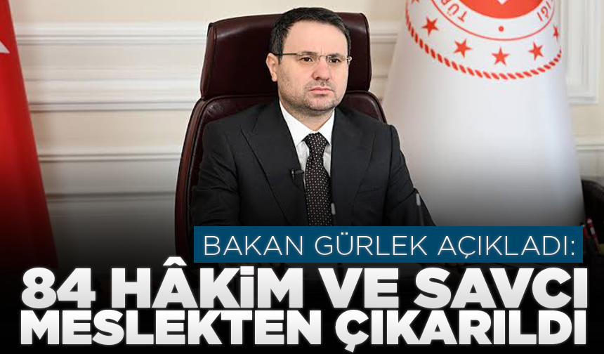 Bakan Gürlek açıkladı: 84 hâkim ve savcı meslekten çıkarıldı