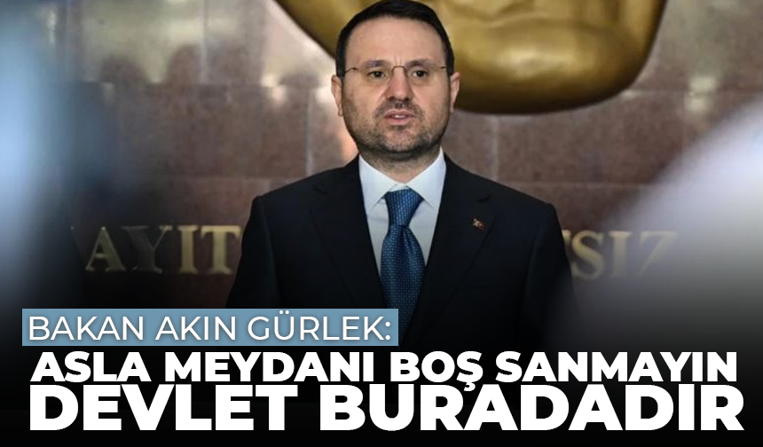 Bakan Gürlek: Asla meydanı boş sanmayın, devlet buradadır