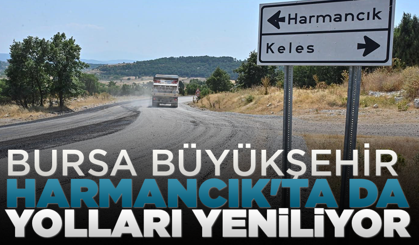 Bursa Büyükşehir Harmancık'ta da yolları yeniliyor