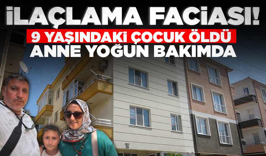 İlaçlama faciası: 9 yaşındaki çocuk öldü, anne yoğun bakımda
