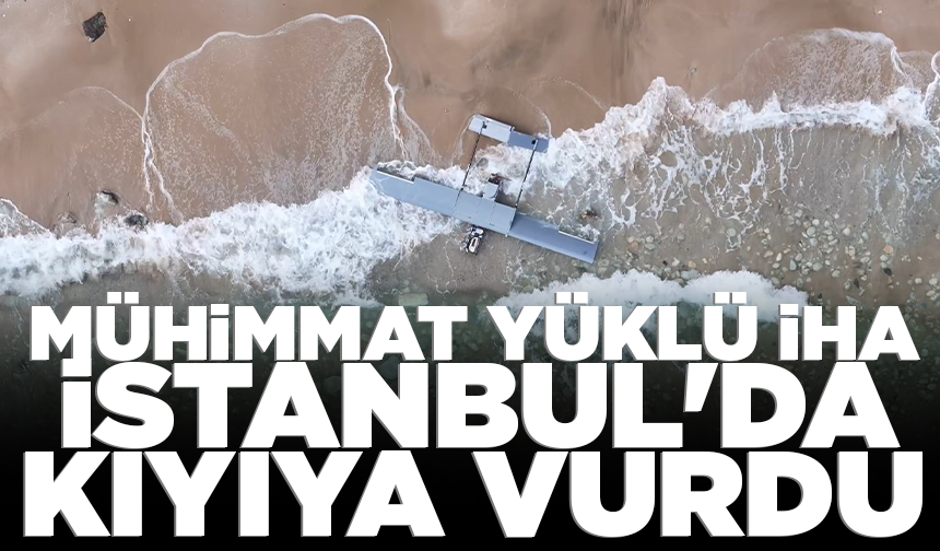 Mühimmat yüklü İHA, İstanbul'da kıyıya vurdu