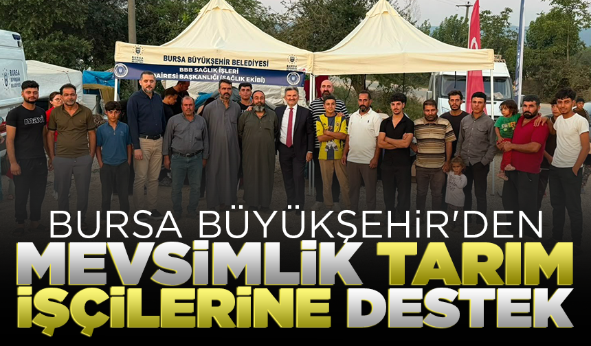 Bursa Büyükşehir'den mevsimlik tarım işçilerine destek