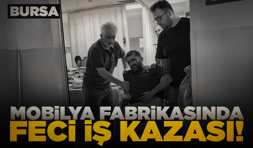 Bursa'da mobilya fabrikasında feci iş kazası